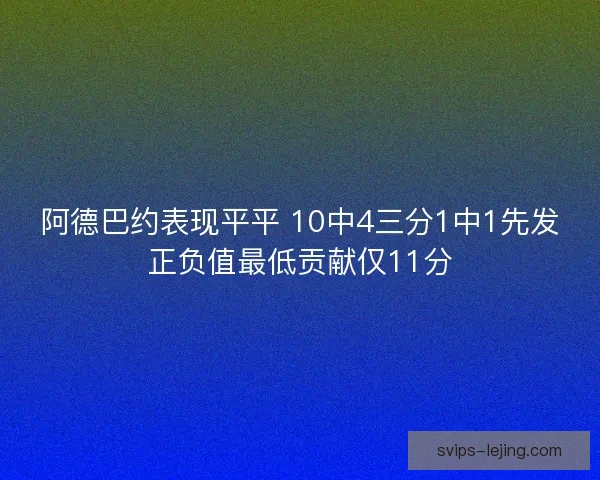 阿德巴约表现平平 10中4三分1中1先发正负值最低贡献仅11分